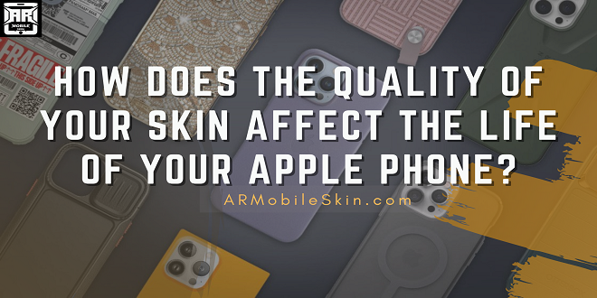 How Does The Quality Of Your Skin Affect The Life Of Your Apple Phone?