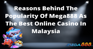 Reasons Behind The Popularity Of Mega888 As The Best Online Casino In Malaysia