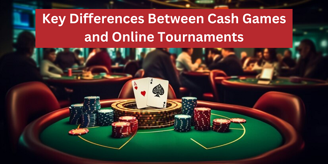 Key Differences Between Cash Games and Online Tournaments